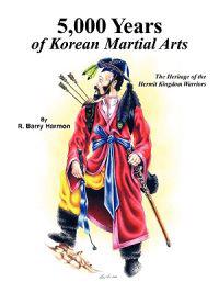 5,000 Years of Korean Martial Arts: The Heritage of the Hermit Kingdom Warriors