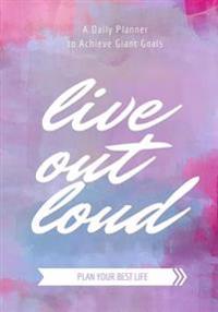 Live Out Loud Planner: Achieve Your Daily Goals, Targets and Successes