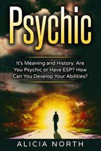 Psychic: Its Meaning and History. Are You Psychic or Have ESP? How Can You Develop Your Abilities?