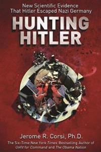 Hunting Hitler: New Scientific Evidence That Hitler Escaped Nazi Germany