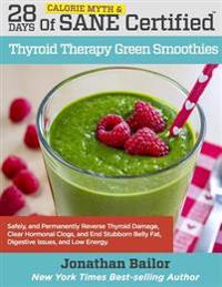 28 Days of Calorie Myth & Sane Certified Thyroid Therapy Green Smoothies: Safely, Naturally, and Permanently Reverse Thyroid Damage, Clear Hormonal Cl