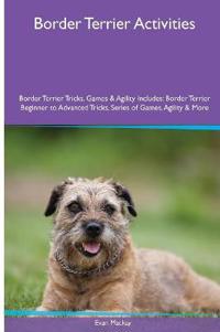 Border Terrier Activities Border Terrier Tricks, Games & Agility. Includes