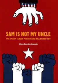 Sam Is Not My Uncle: The USA in Cuban Poster and Billboard Art