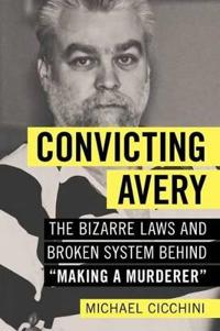 Convicting Avery: The Bizarre Laws and Broken System Behind 