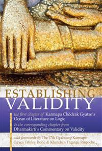 Establishing Validity: The First Chapter of Karmapa Chodrak Gyatso S Ocean of Literature on Logic & the Corresponding Chapter from Dharmakirt