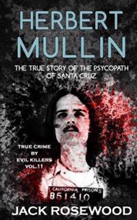Herbert Mullin: The True Story of the Psycopath of Santa Cruz: Historical Serial Killers and Murderers