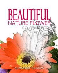 Beautiful Nature Flower Coloring Book - Vol.1: Flowers & Landscapes Coloring Books for Grown-Ups