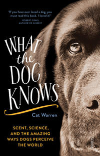 What the dog knows - scent, science, and the amazing ways dogs perceive the