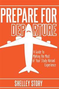 Prepare for Departure: A Guide to Making the Most of Your Study Abroad Experience