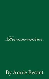 Reincarnation (a Timeless Classic): By Annie Besant
