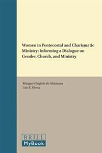 Women in Pentecostal and Charismatic Ministry: Informing a Dialogue on Gender, Church, and Ministry