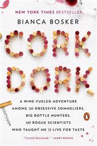 Cork Dork: A Wine-Fueled Adventure Among the Obsessive Sommeliers, Big Bottle Hunters, and Rogue Scientists Who Taught Me to Live