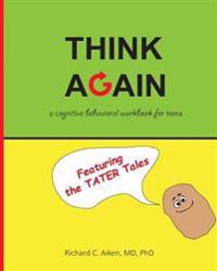 Think Again: A Cognitive Behavioral Workbook for Teens