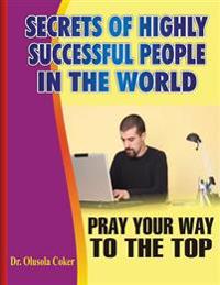 Secrets of Highly Successful People in the World: Pray Your Way to the Top
