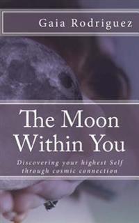 The Moon Within You: Discovering Your Highest Self Through Cosmic Connection