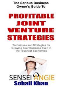 Profitable Joint Venture Strategies: Techniques and Strategies for Growing Your Business Even in the Toughest Economies