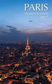 Paris Weekly Planner 2017: 16 Month Calendar