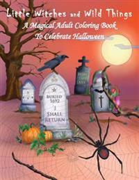 Little Witches and Wild Things: A Magical Adult Coloring Book to Celebrate Halloween