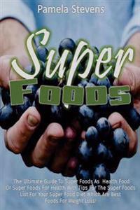 Super Foods: The Ultimate Guide to Super Foods as Health Food or Super Foods for
