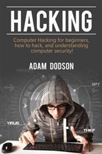 Hacking: Computer Hacking for Beginners, How to Hack, and Understanding Computer Security!