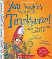 You Wouldn't Want to Be Tutankhamen! (Revised Edition)