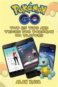 Pokemon Go: Top 25 Tips and Tricks for Pokemon Go Players: Great Pokemon Go Hints and Strategies for Advanced Players