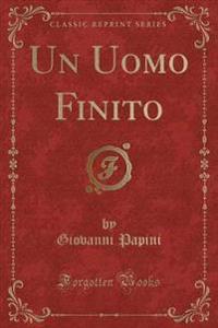 Un Uomo Finito (Classic Reprint)