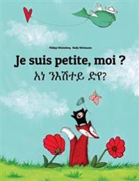 Je Suis Petite, Moi ? 'Ana Ne'esataye Deya?: Un Livre D'Images Pour Les Enfants (Edition Bilingue Francais-Tigrigna/Tigrinya)