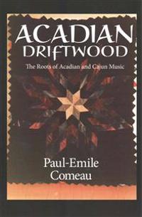 Acadian Driftwood: The Roots of Acadian and Cajun Music