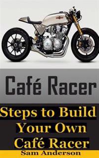 Cafe Racer: Steps to Build Your Own Cafe Racer (Cafe Racer, Build Cafe Racer, Racer Bike, Cafe Racer Kit, Cafe Racer Parts, Cafe R