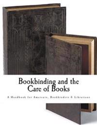 Bookbinding and the Care of Books: A Handbook for Amateurs Bookbinders & Librarians