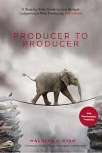 Producer to Producer: A Step-By-Step Guide to Low-Budget Independent Film Producing