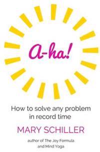 A-Ha!: How to Solve Any Problem in Record Time