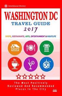 Washington DC Travel Guide 2017: Shops, Restaurants, Arts, Entertainment and Nightlife in Washington DC (City Travel Guide 2017)