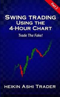 Swing Trading Using the 4-Hour Chart 2: Part 2: Trade the Fake!