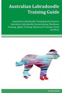 Australian Labradoodle Training Guide Australian Labradoodle Training Book Features: Australian Labradoodle Housetraining, Obedience Training, Agility