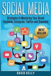 Social Media: Strategies to Mastering Your Brand- Facebook, Instagram, Twitter and Snapchat