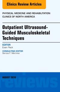 Outpatient Ultrasound-Guided Musculoskeletal Techniques, An Issue of Physical Medicine and Rehabilitation Clinics of North America,