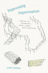 Improvising Improvisation: From Out of Philosophy, Music, Dance, and Literature