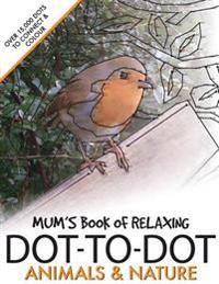 Mum's Book of Relaxing Dot-To-Dot: Animals & Nature