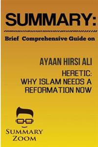 Summary: Brief Comprehensive Guide On:: Ayaan Hirsi Ali's: Heretic: Why Islam Needs a Reformation Now