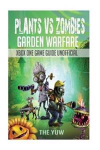 Plants Vs Zombies Garden Warfare Xbox One Game Guide Unofficial