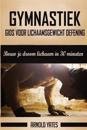 Gymnastiek: Complete Gids Voor Lichaamsgewicht Oefening, Bouw Je Droom Lichaam in 30 Minuten: Lichaamsgewicht Oefening, Street Wor