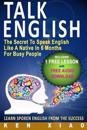 Talk English: The Secret to Speak English Like a Native in 6 Months for Busy People