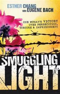 Smuggling Light: One Woman's Victory Over Persecution, Torture, and Imprisonment