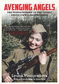 Avenging Angels: Young Women of the Soviet Union's WWII Sniper Corps