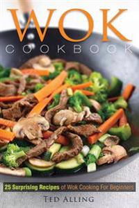 Wok Cookbook - 25 Surprising Recipes of Wok Cooking for Beginners: Healthy, Fast, Wok Cooking Made Easy for You