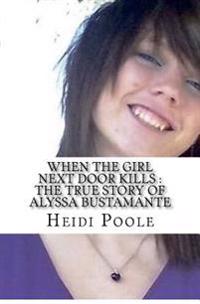 When the Girl Next Door Kills: The True Story of Alyssa Bustamante