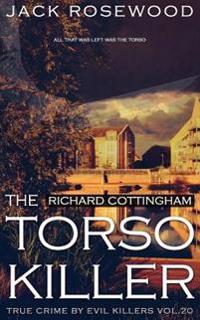 Richard Cottingham: The True Story of the Torso Killer: Historical Serial Killers and Murderers