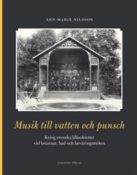 Musik till vatten och punsch : Kring svenska blåsoktetter vid brunnar, bad